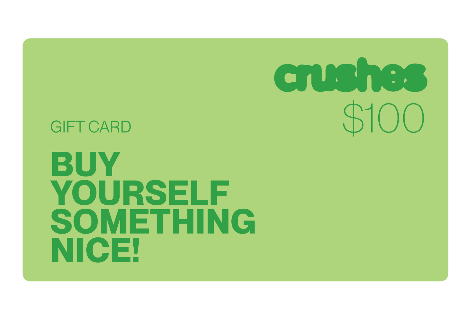 Crushes Gift Card in green with $100 value and "Buy Yourself Something Nice" message.