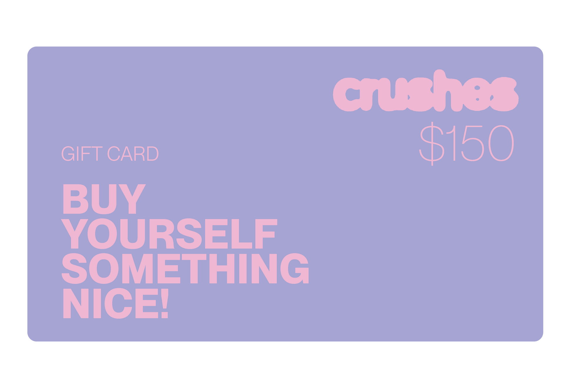 Crushes Gift Card design, $150 value, with text "Buy Yourself Something Nice!" in pink on a purple background.