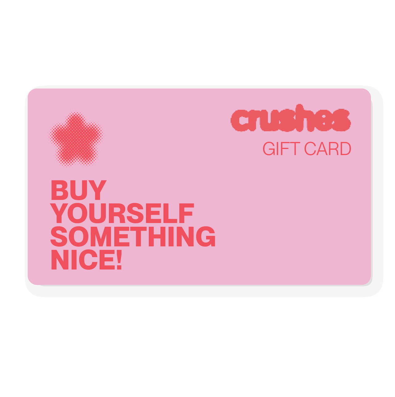 Crushes Gift Card with pink design and "Buy Yourself Something Nice" text.