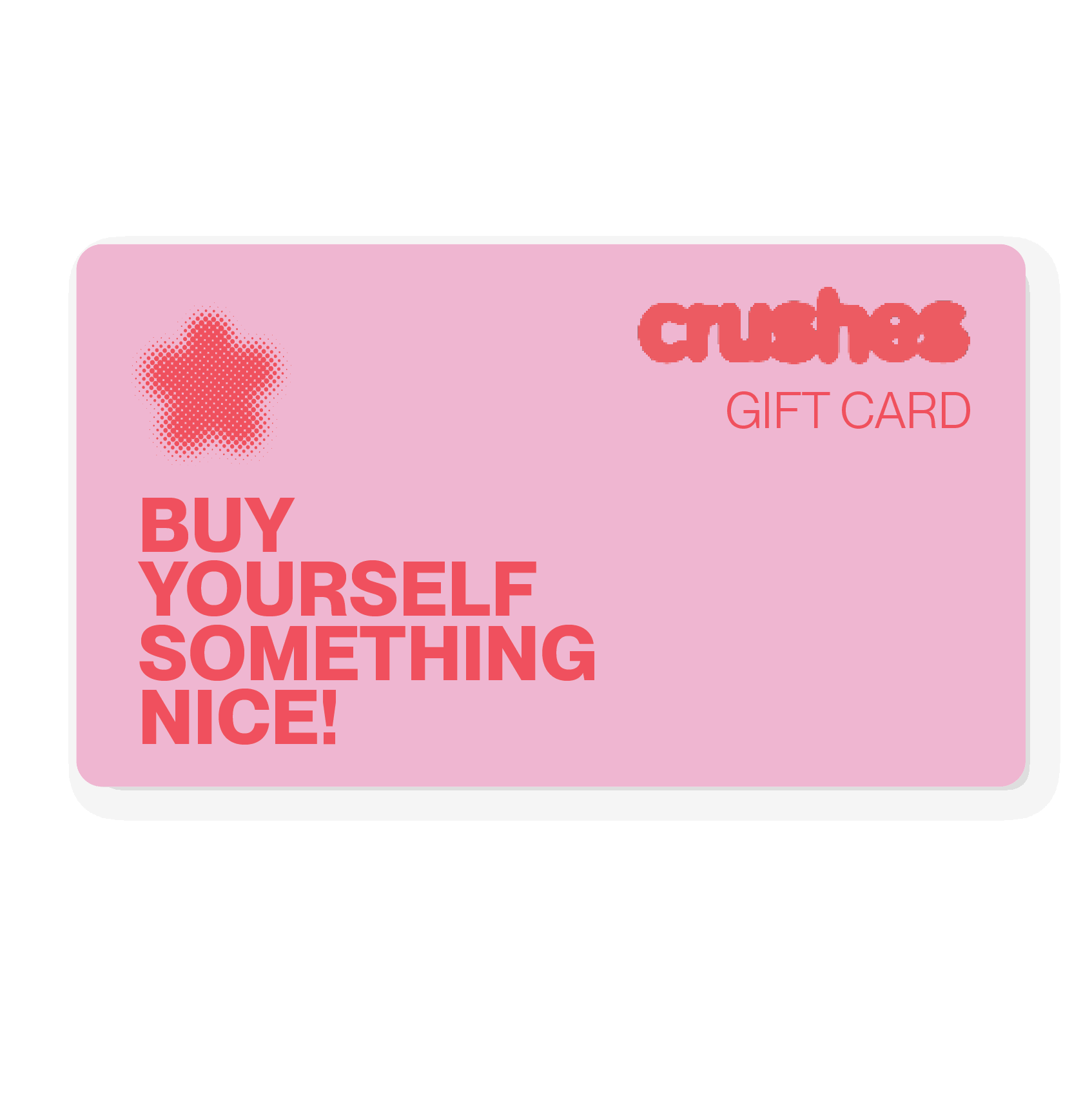 Crushes Gift Card with pink design and "Buy Yourself Something Nice" text.